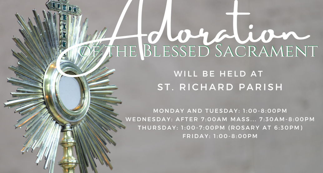 adoration has been moved to st richard paris: Monday and Tuesday: 1:00-8:00pm Wednesday: After 7:00am Mass... 7:30am-8:00pm Thursday: 1:00-7:00pm (Rosary at 6:30pm) Friday: 1:00-8:00pm