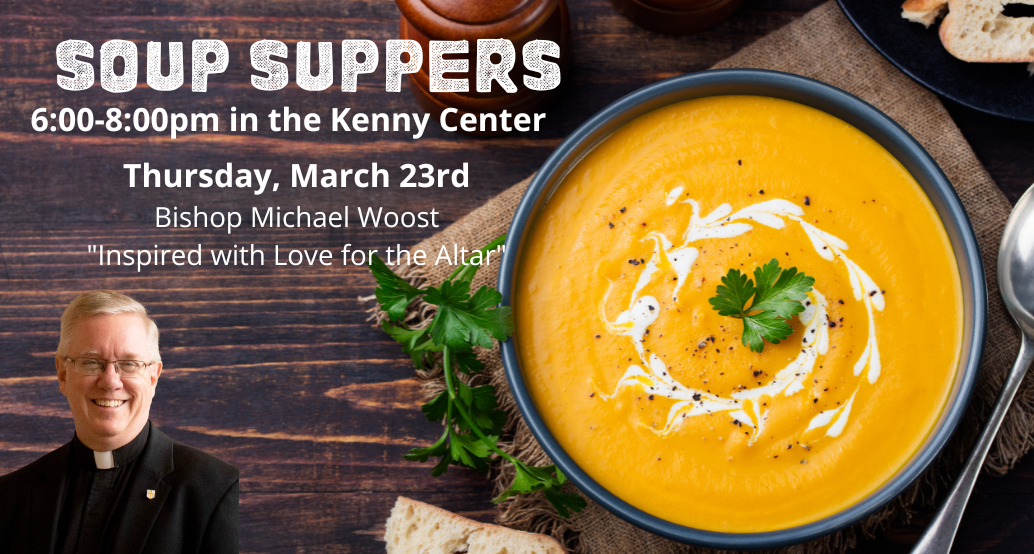 soup supper march 23 6-8pm in the kenny center with Bishop Woost