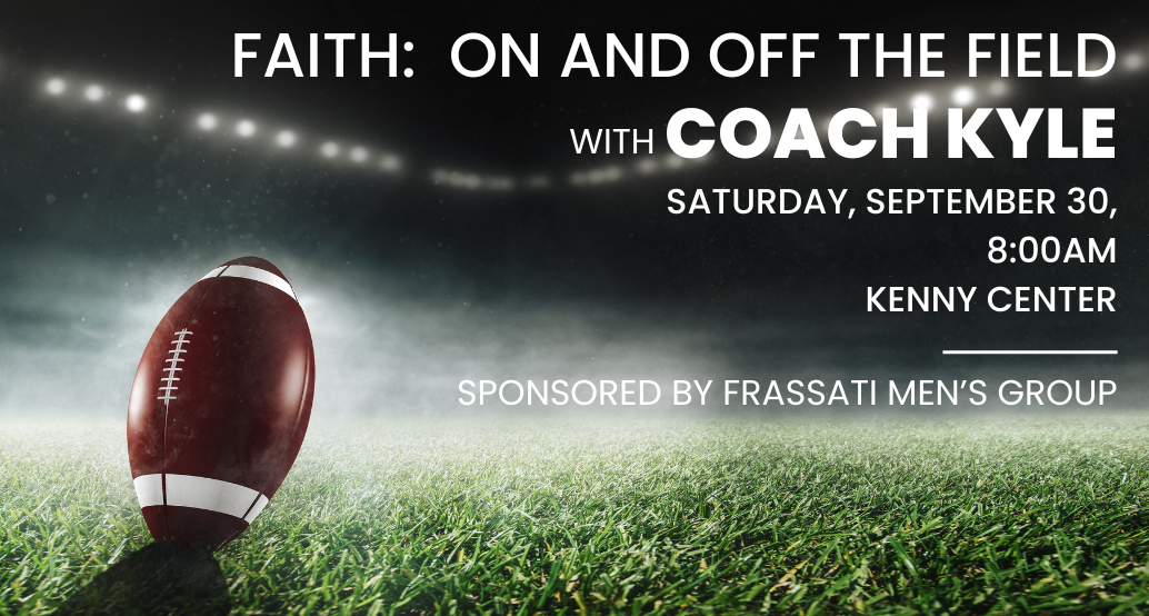 Susan Caroscio: 	Seminarian, Bishop video, and flyer up on SBS, have to get school stuff done, will do SR later/tomorrow  Fr. Tom Woost: 	Save the date: Saturday, September 30, from 8:00-9:30am in the St. Brendan Fr. Kenny Center, Coach Chuck Kyle, retired St. Ignatius High School teacher and coach, will speak about, “Faith: On and Off the Field.” All men are invited, please bring a friend or family member. Doors open at 7:30am; coffee and donuts provided. No RSVP necessary.