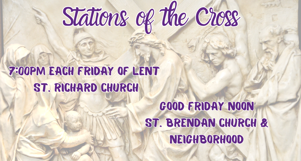 Stations of the Cross Fridays 7:00pm at St. Richard; Good Friday noon at St. B rendan