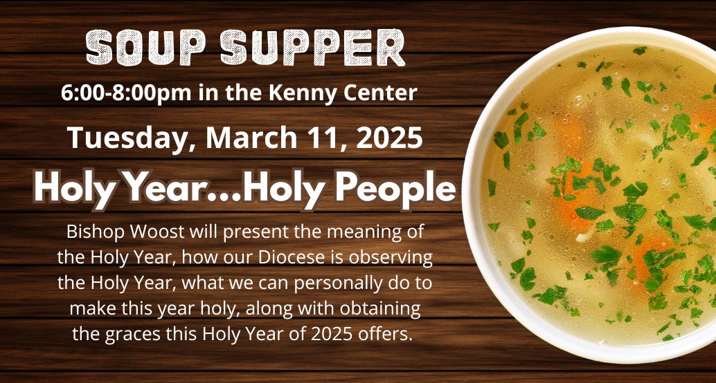 soup supper march 11 from 6-8pm in the kenny center; bishop woost will speak omn holy year holy you